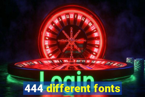 444 different fonts